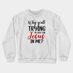 Why Ya'll Trying To Test The Jesus In Me Crewneck Sweatshirt